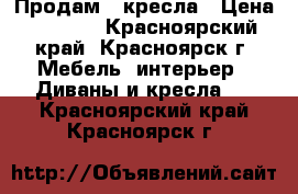 Продам 2 кресла › Цена ­ 1 400 - Красноярский край, Красноярск г. Мебель, интерьер » Диваны и кресла   . Красноярский край,Красноярск г.